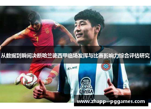 从数据到瞬间决断哈兰德西甲临场发挥与比赛影响力综合评估研究