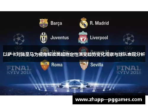 以萨卡对阵皇马为视角解读英超稳定性演变趋势变化观察与球队表现分析