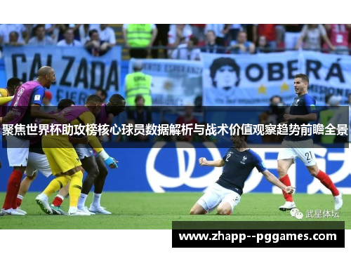 聚焦世界杯助攻榜核心球员数据解析与战术价值观察趋势前瞻全景