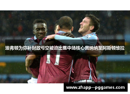 埃弗顿为弥补财政亏空被迫出售中场核心奥纳纳至阿斯顿维拉 埃弗顿为弥补财政亏空被迫出售中场核心奥纳纳至阿斯顿维拉