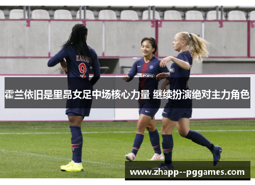 霍兰依旧是里昂女足中场核心力量 继续扮演绝对主力角色